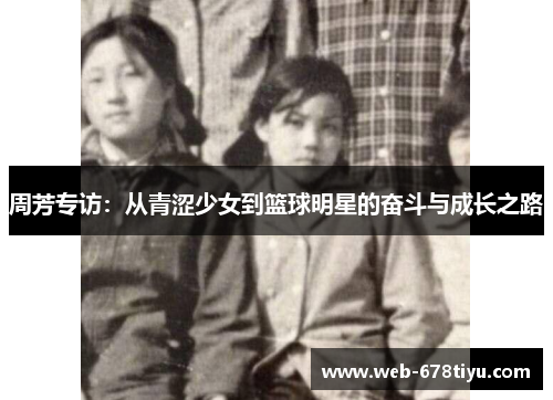 周芳专访：从青涩少女到篮球明星的奋斗与成长之路