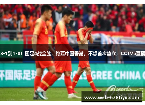3-1到1-0！国足4战全胜，稳赢中国香港，不想首次垫底，CCTV5直播