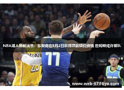 NBA湖人最新消息：东契奇在8月2日获得顶薪续约资格 詹姆斯或许留队