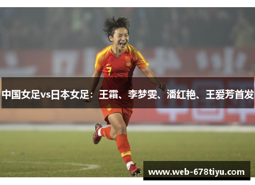 中国女足vs日本女足：王霜、李梦雯、潘红艳、王爱芳首发