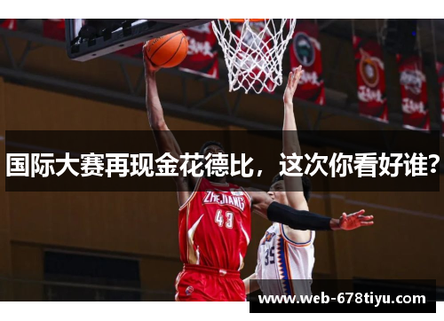 国际大赛再现金花德比，这次你看好谁？