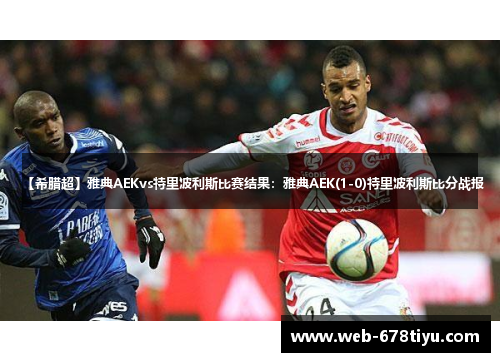 【希腊超】雅典AEKvs特里波利斯比赛结果：雅典AEK(1-0)特里波利斯比分战报
